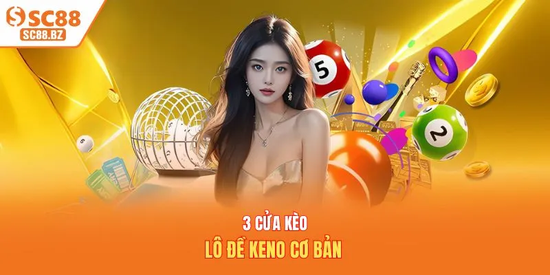 3 cửa kèo lô đề keno cơ bản