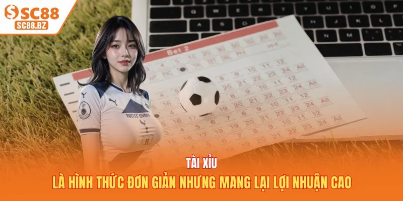 Tài xỉu là hình thức đơn giản nhưng mang lại lợi nhuận cao