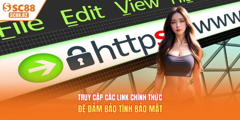 Truy cập các link chính thức để đảm bảo tính bảo mật