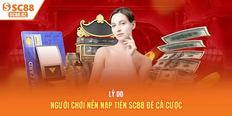 Lý do người chơi nên nạp tiền SC88 để cá cược