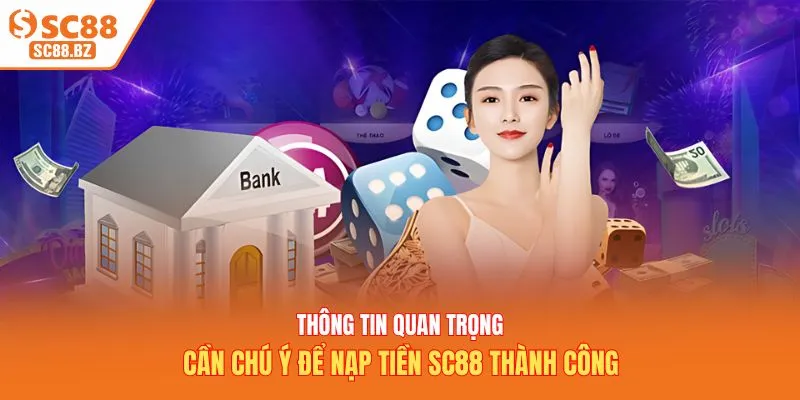 Thông tin quan trọng cần chú ý để nạp tiền SC88 thành công
