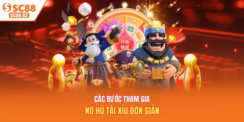 Các bước tham gia nổ hũ tài xỉu đơn giản