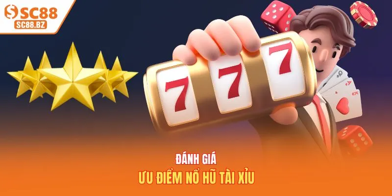 Đánh giá ưu điểm nổ hũ tài xỉu