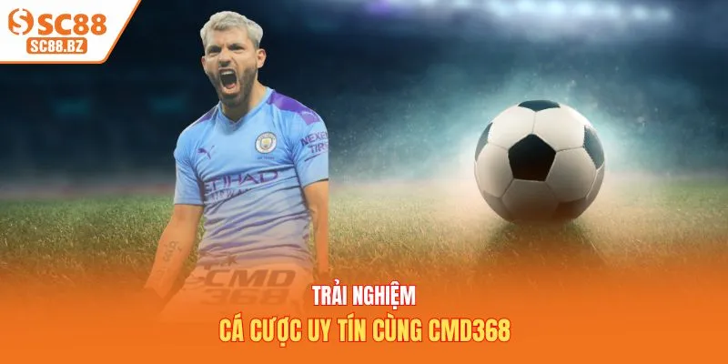 Trải nghiệm cá cược uy tín cùng CMD368